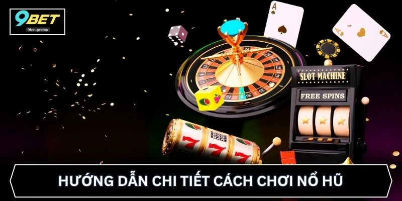 Hướng dẫn chi tiết cách chơi nổ hũ