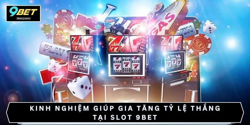 Kinh nghiệm giúp gia tăng tỷ lệ thắng tại slot 9bet