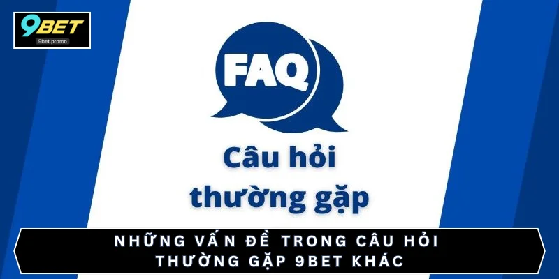 Những vấn đề trong câu hỏi thường gặp 9BET khác