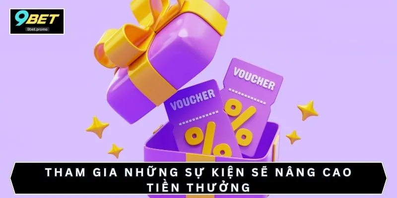 Tham gia những sự kiện sẽ nâng cao tiền thưởng